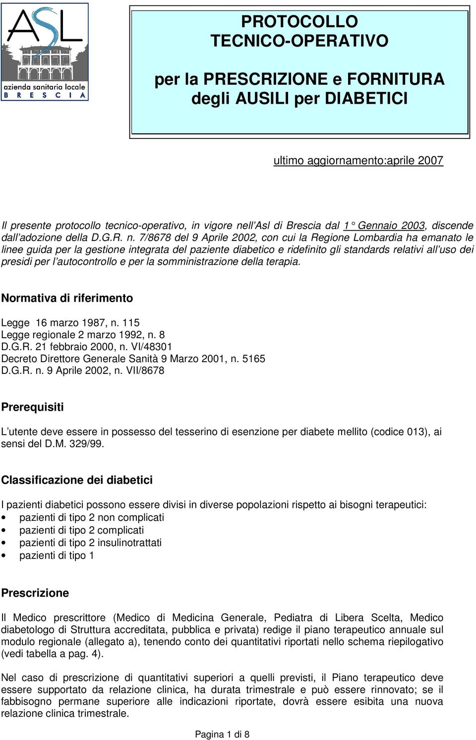 7/8678 del 9 Aprile 2002, con cui la Regione Lombardia ha emanato le linee guida per la gestione integrata del paziente diabetico e ridefinito gli standards relativi all uso dei presidi per l