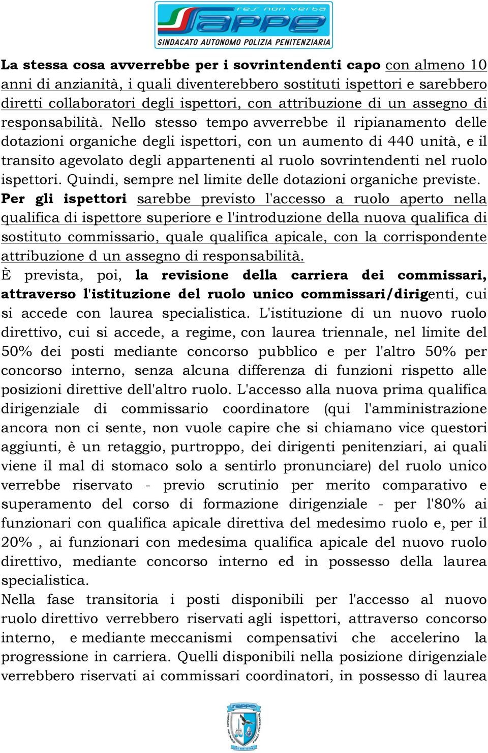 Nello stesso tempo avverrebbe il ripianamento delle dotazioni organiche degli ispettori, con un aumento di 440 unità, e il transito agevolato degli appartenenti al ruolo sovrintendenti nel ruolo