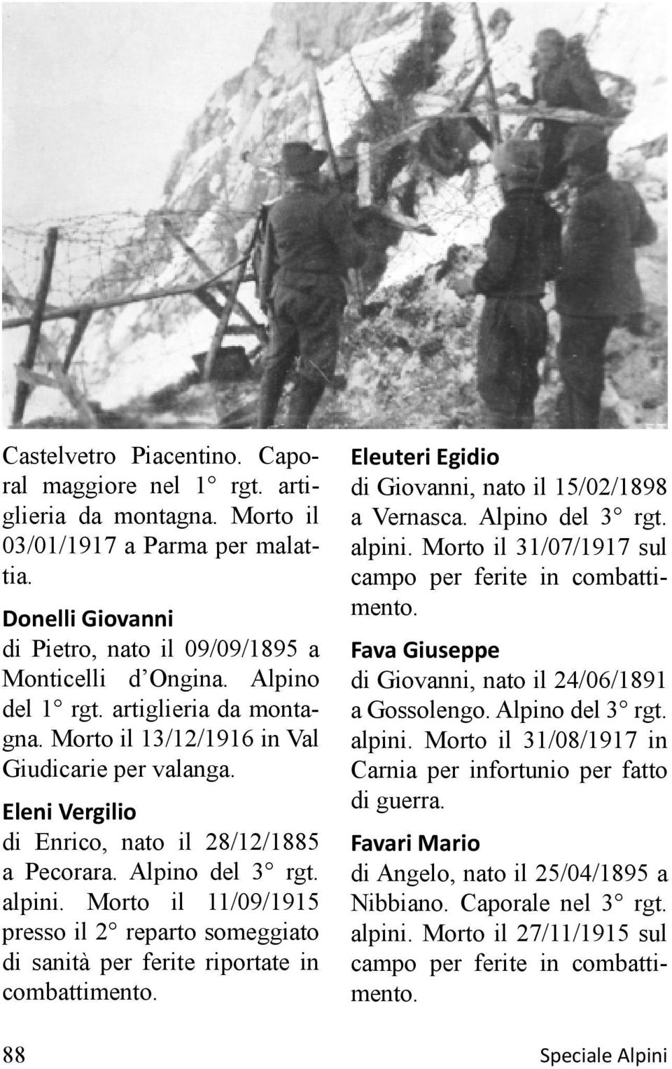 Morto il 11/09/1915 presso il 2 reparto someggiato di sanità per ferite riportate in combattimento. Eleuteri Egidio di Giovanni, nato il 15/02/1898 a Vernasca. Alpino del 3 rgt. alpini.