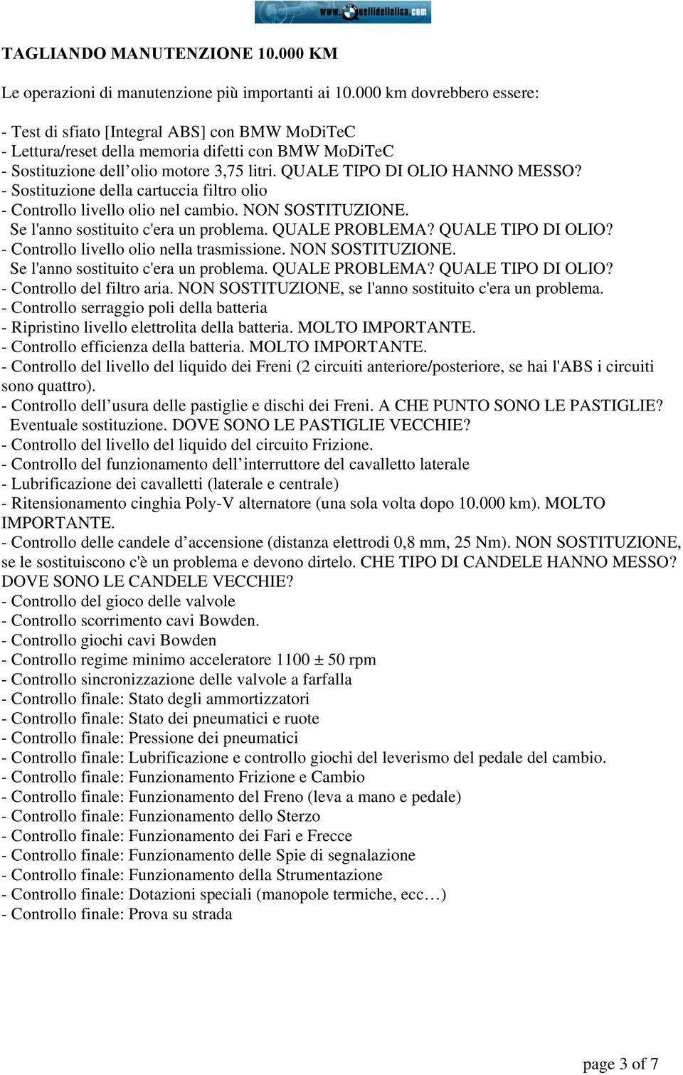 NON SOSTITUZIONE, se l'anno sostituito c'era un problema. - Controllo serraggio poli della batteria sono quattro). - Controllo del livello del liquido del circuito Frizione.