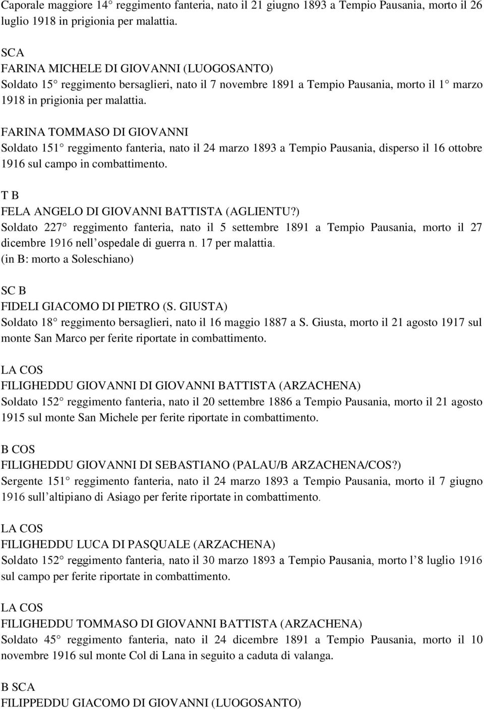 FARINA TOMMASO DI GIOVANNI Soldato 151 reggimento fanteria, nato il 24 marzo 1893 a Tempio Pausania, disperso il 16 ottobre 1916 sul campo in combattimento.