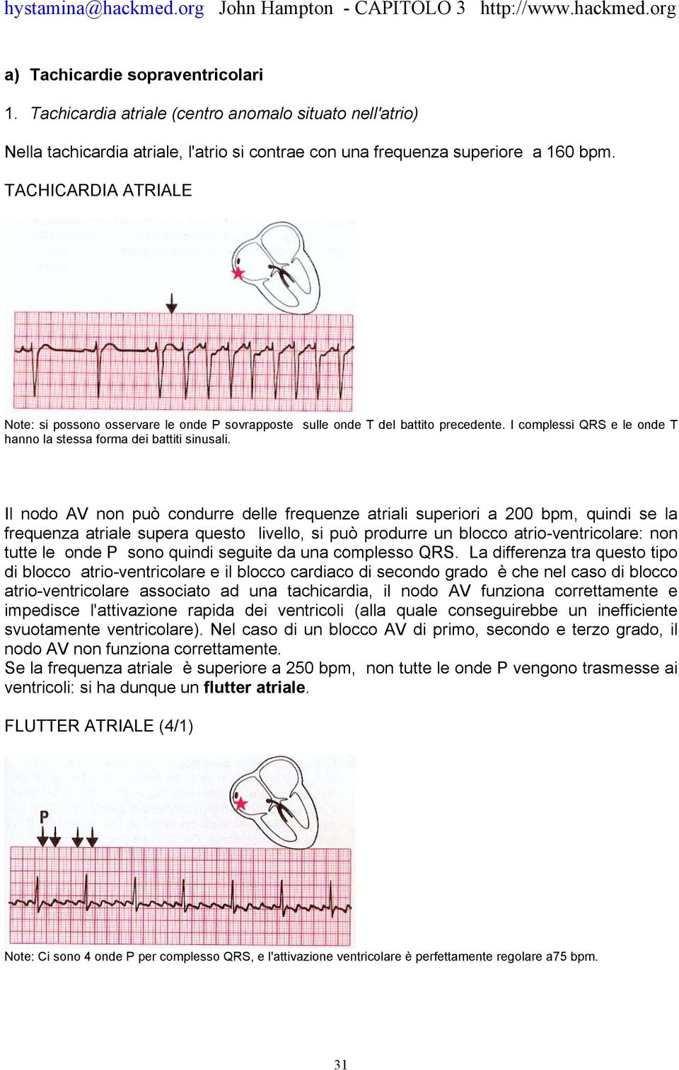 Il nodo AV non può condurre delle frequenze atriali superiori a 200 bpm, quindi se la frequenza atriale supera questo livello, si può produrre un blocco atrio-ventricolare: non tutte le onde P sono