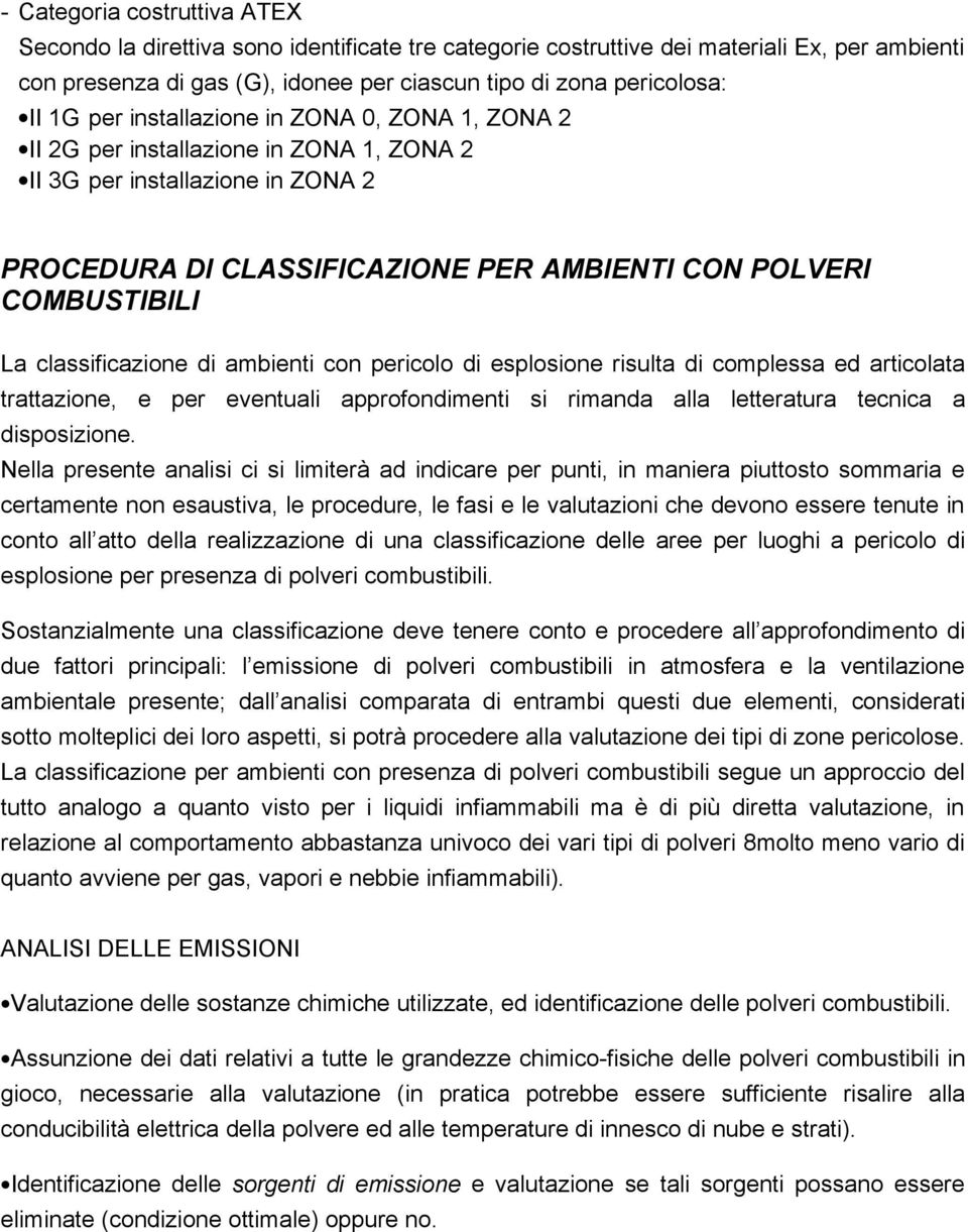 classificazione di ambienti con pericolo di esplosione risulta di complessa ed articolata trattazione, e per eventuali approfondimenti si rimanda alla letteratura tecnica a disposizione.