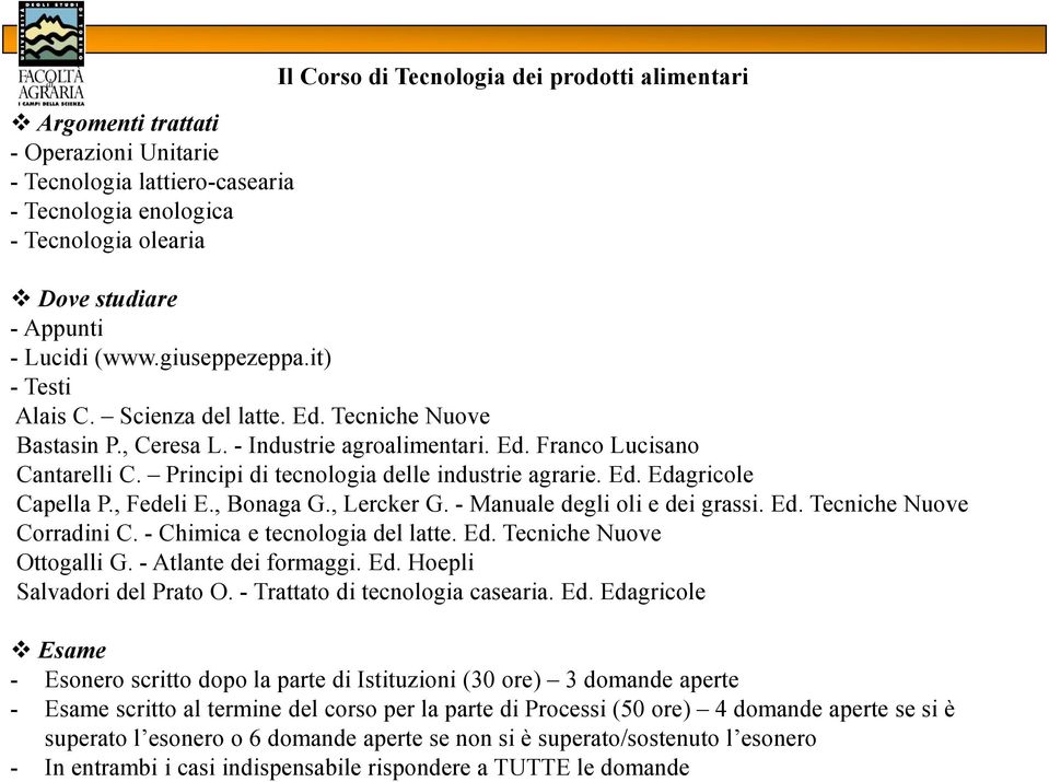 Principi di tecnologia delle industrie agrarie. Ed. Edagricole CapellaP., Fedeli E., BonagaG., LerckerG. -Manuale degli oli e dei grassi. Ed. Tecniche Nuove Corradini C.