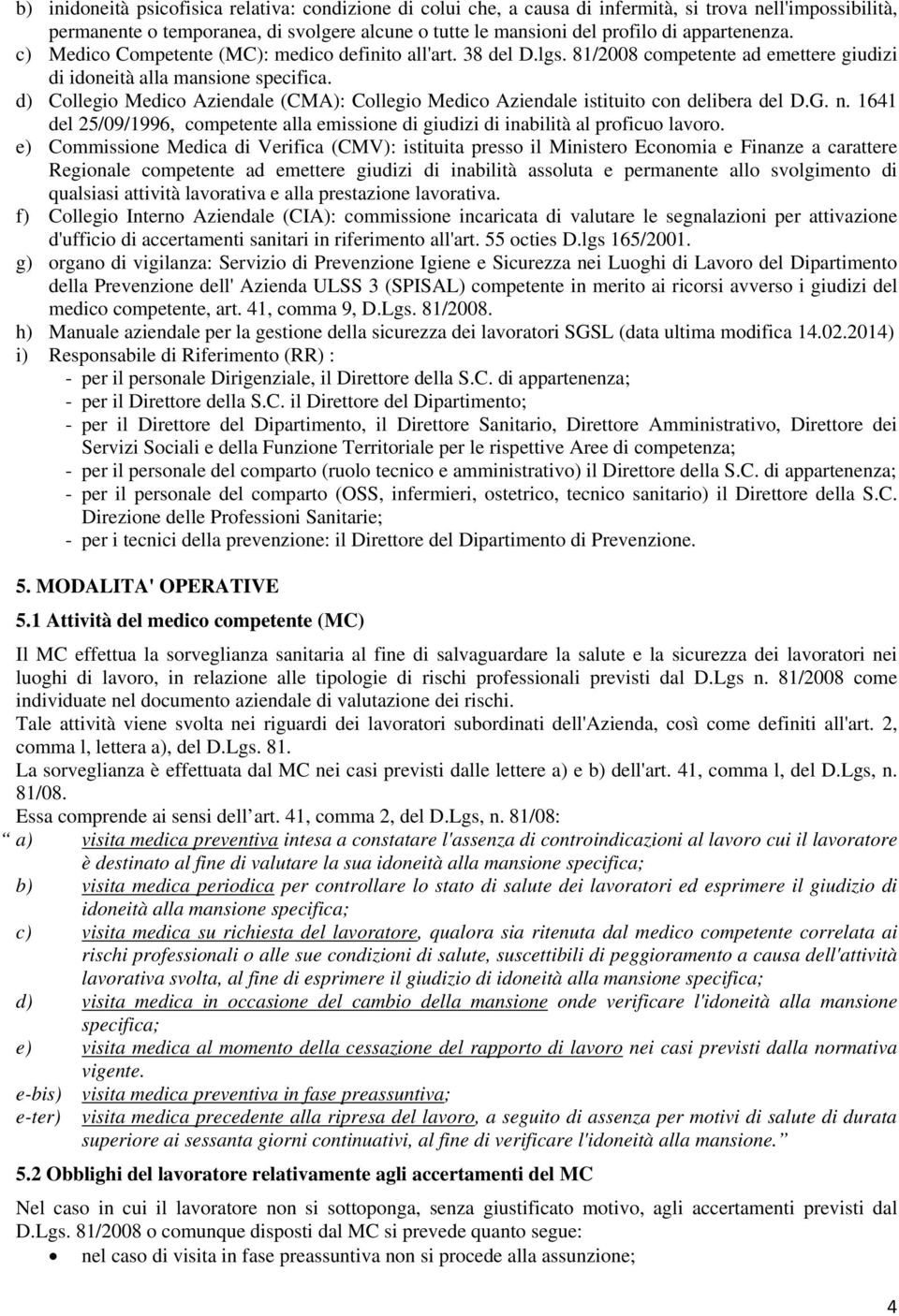 d) Collegio Medico Aziendale (CMA): Collegio Medico Aziendale istituito con delibera del D.G. n. 1641 del 25/09/1996, competente alla emissione di giudizi di inabilità al proficuo lavoro.