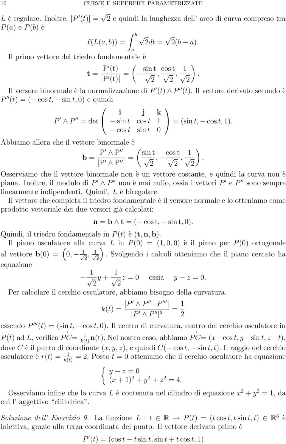 Il vettore derivato secondo è P (t) = ( cos t, sin t, 0) e quindi P P = det i j k sin t cos t 1 = (sin t, cos t, 1).