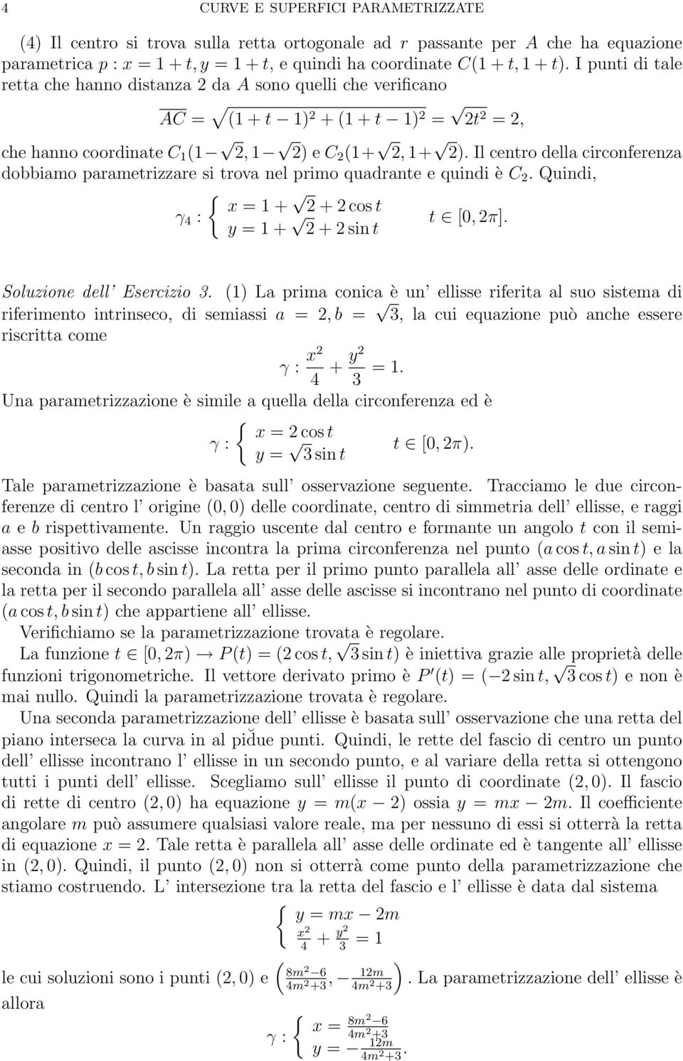 Il centro della circonferenza dobbiamo parametrizzare si trova nel primo quadrante e quindi è C. Quindi, x = 1 + + cos t γ 4 : y = 1 + t [0, π]. + sin t Soluzione dell Esercizio.