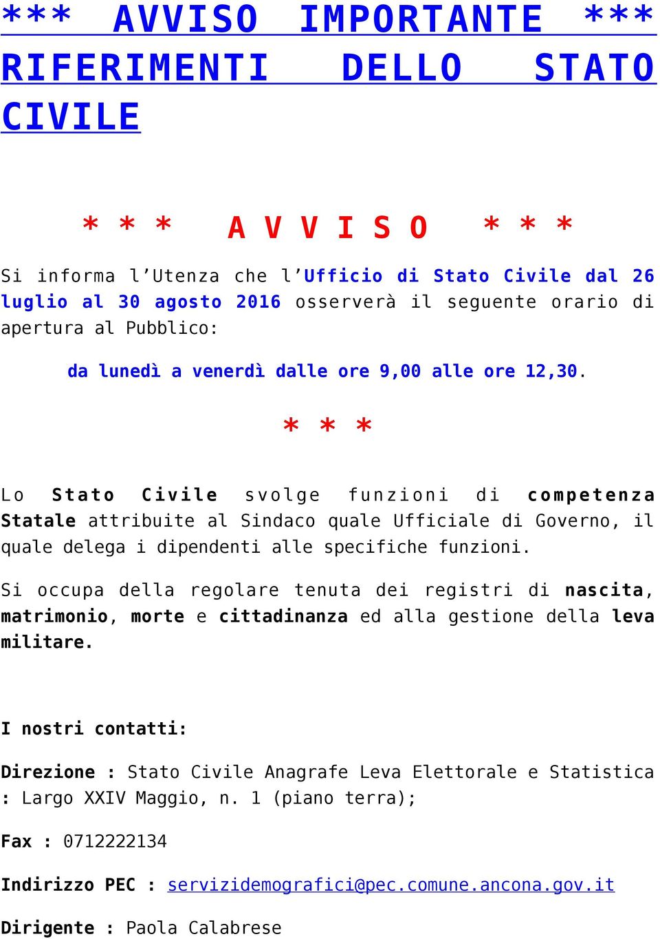 * * * Lo Stato Civile svolge funzioni di competenza Statale attribuite al Sindaco quale Ufficiale di Governo, il quale delega i dipendenti alle specifiche funzioni.