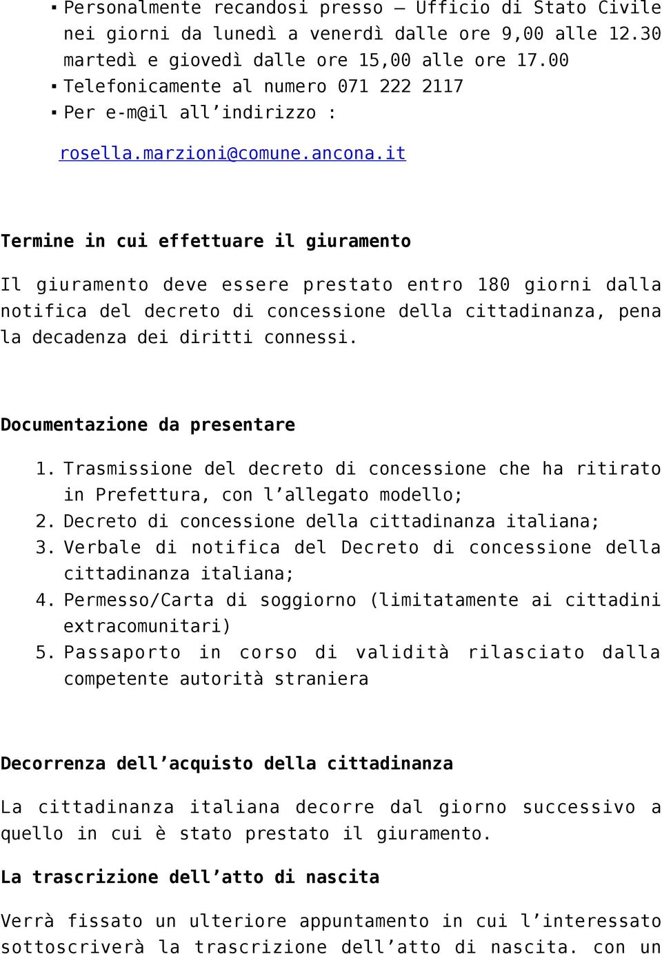 it Termine in cui effettuare il giuramento Il giuramento deve essere prestato entro 180 giorni dalla notifica del decreto di concessione della cittadinanza, pena la decadenza dei diritti connessi.