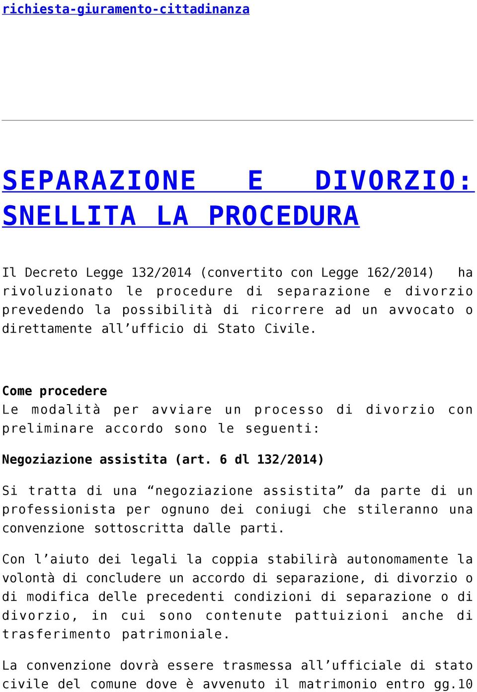 Come procedere Le modalità per avviare un processo di divorzio con preliminare accordo sono le seguenti: Negoziazione assistita (art.