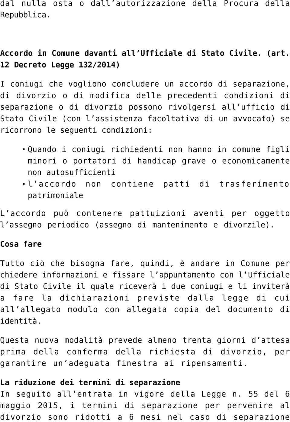 ufficio di Stato Civile (con l assistenza facoltativa di un avvocato) se ricorrono le seguenti condizioni: Quando i coniugi richiedenti non hanno in comune figli minori o portatori di handicap grave