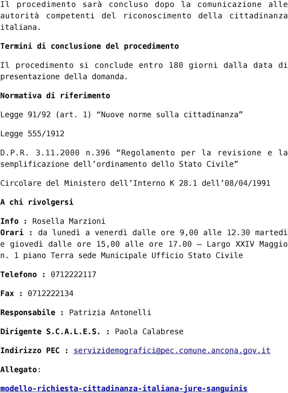 1) Nuove norme sulla cittadinanza Legge 555/1912 D.P.R. 3.11.2000 n.396 Regolamento per la revisione e la semplificazione dell ordinamento dello Stato Civile Circolare del Ministero dell Interno K 28.