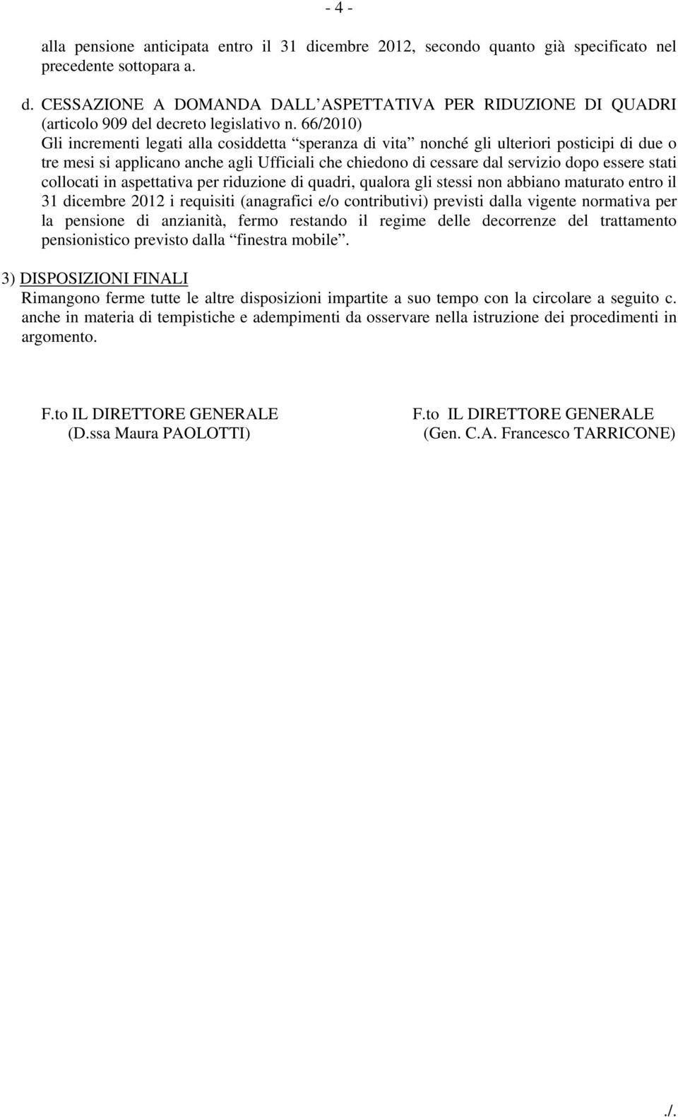 stati collocati in aspettativa per riduzione di quadri, qualora gli stessi non abbiano maturato entro il 31 dicembre 2012 i requisiti (anagrafici e/o contributivi) previsti dalla vigente normativa