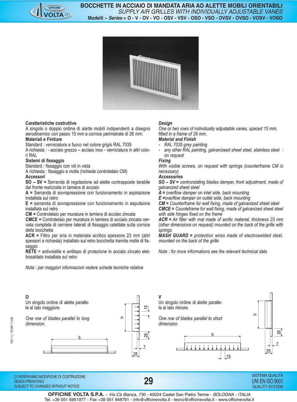 fissaggio con viti in vista A richiesta : fissaggio a molla (richiede controtelaio CM) Accessori SO SV = Serranda di regolazione ad alette contrapposte tarabile dal fronte realizzata in lamiera di