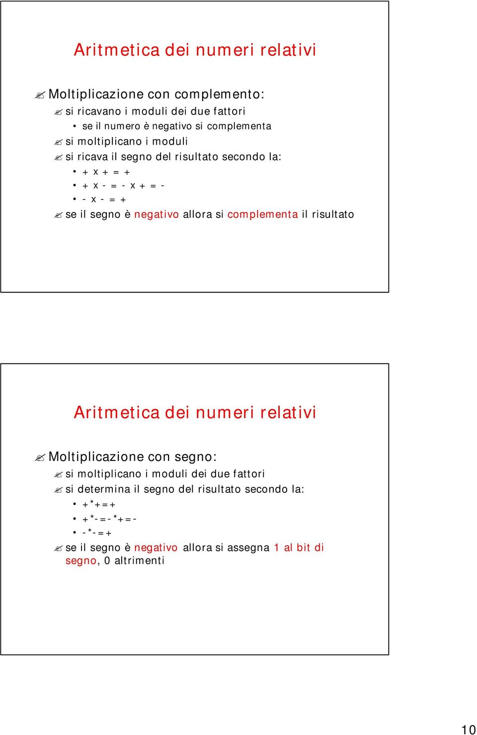 negativo allora si complementa il risultato Aritmetica dei numeri relativi Moltiplicazione con segno: si moltiplicano i moduli dei due