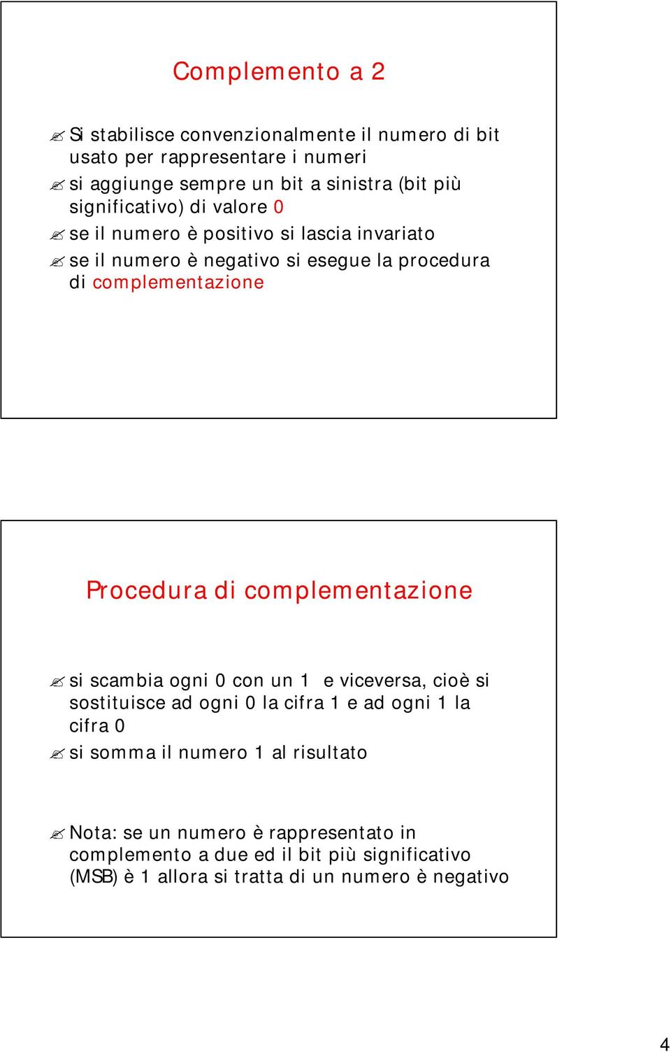 Procedura di complementazione si scambia ogni 0 con un 1 e viceversa, cioè si sostituisce ad ogni 0 la cifra 1 e ad ogni 1 la cifra 0 si somma il