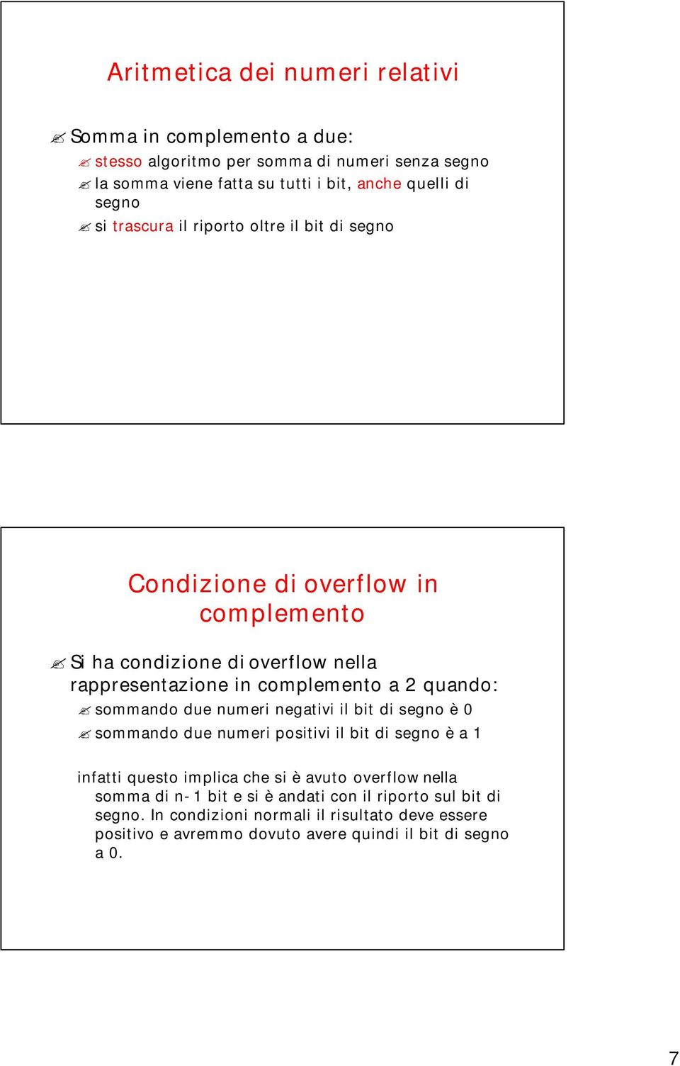 quando: sommando due numeri negativi il bit di segno è 0 sommando due numeri positivi il bit di segno è a 1 infatti questo implica che si è avuto overflow nella