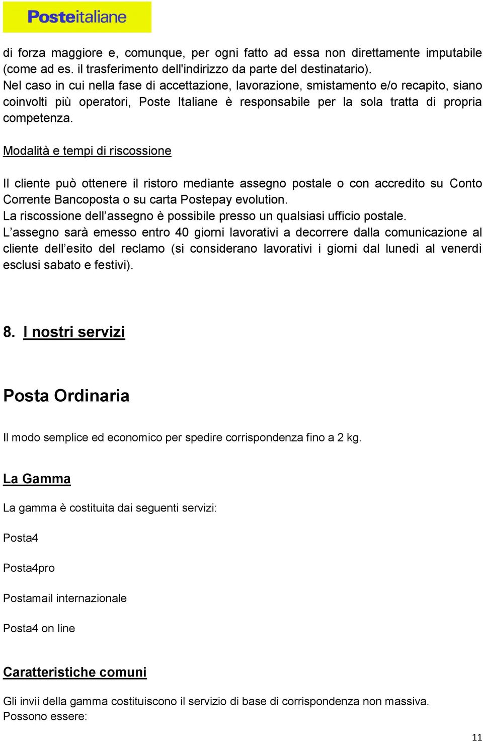 Modalità e tempi di riscossione Il cliente può ottenere il ristoro mediante assegno postale o con accredito su Conto Corrente Bancoposta o su carta Postepay evolution.