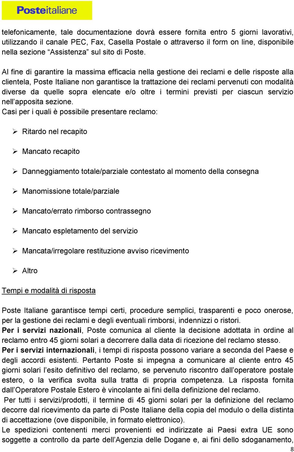 Al fine di garantire la massima efficacia nella gestione dei reclami e delle risposte alla clientela, Poste Italiane non garantisce la trattazione dei reclami pervenuti con modalità diverse da quelle