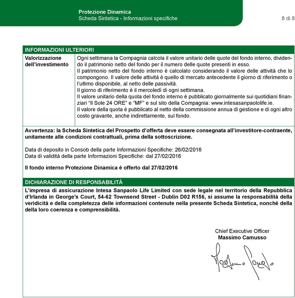 Il valore delle attività è quello di mercato antecedente il giorno di riferimento o l ultimo disponibile, al netto delle passività. Il giorno di riferimento è il mercoledì di ogni settimana.