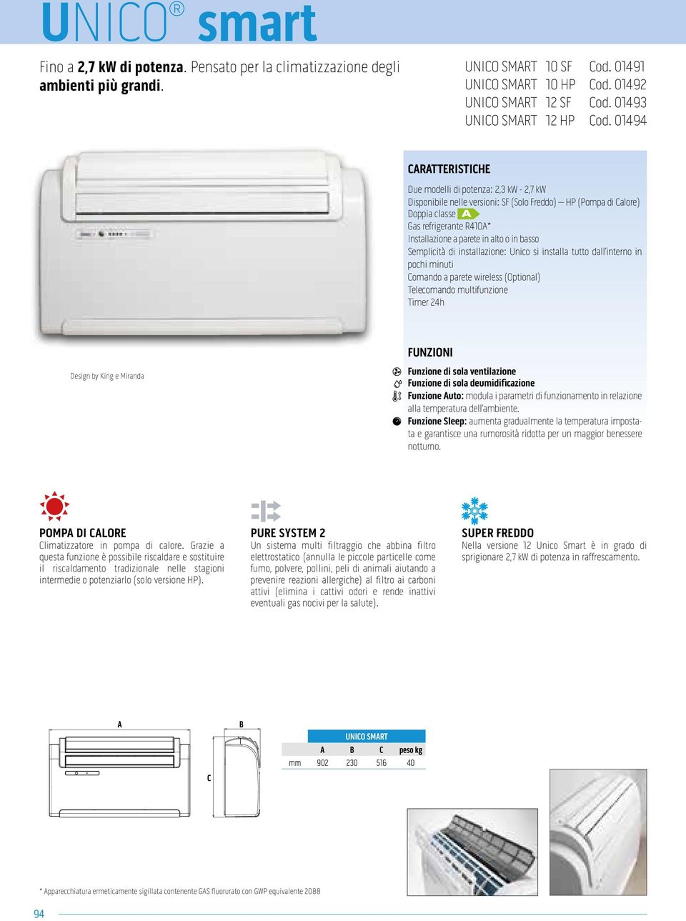 01494 CARATTERISTICHE Due modelli di potenza: 2,3 kw - 2,7 kw Disponibile nelle versioni: SF (Solo Freddo) HP (Pompa di Calore) Doppia classe Gas refrigerante R410A* Installazione a parete in alto o