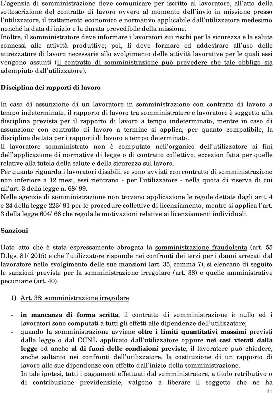 Inoltre, il somministratore deve informare i lavoratori sui rischi per la sicurezza e la salute connessi alle attività produttive; poi, li deve formare ed addestrare all uso delle attrezzature di