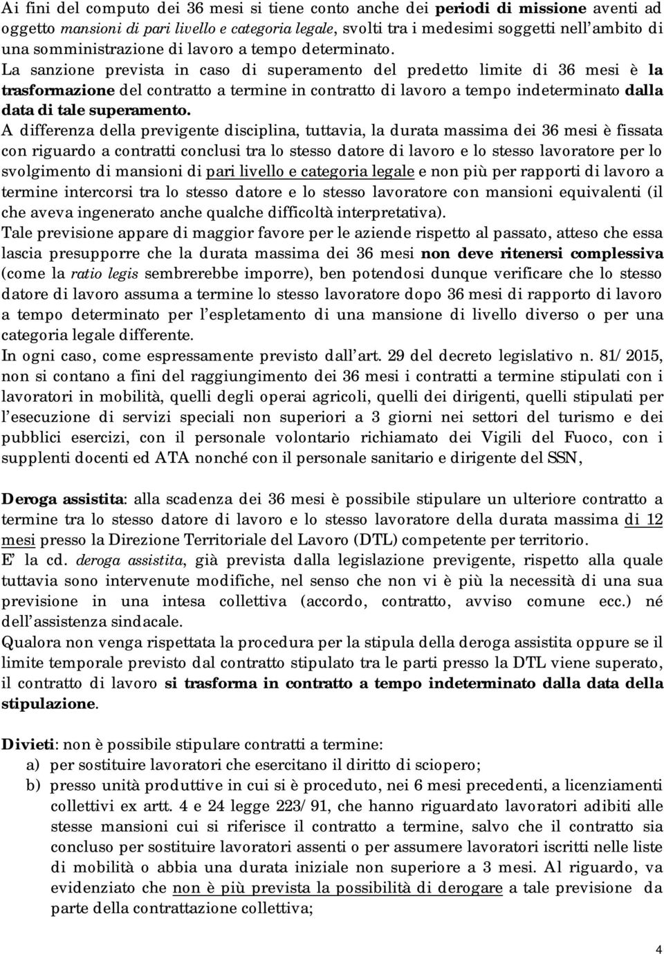 La sanzione prevista in caso di superamento del predetto limite di 36 mesi è la trasformazione del contratto a termine in contratto di lavoro a tempo indeterminato dalla data di tale superamento.