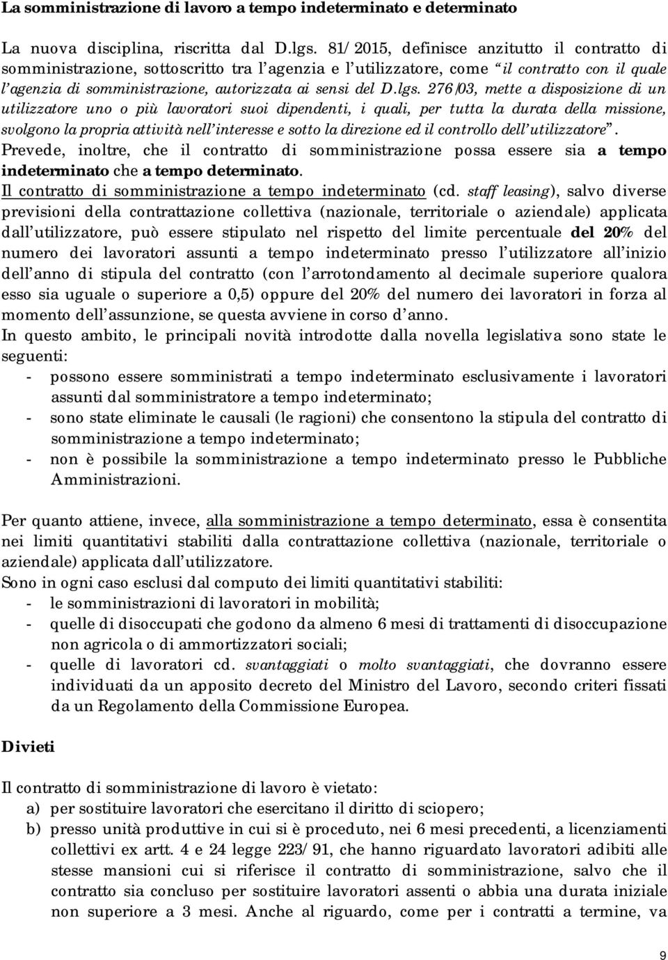 lgs. 276/03, mette a disposizione di un utilizzatore uno o più lavoratori suoi dipendenti, i quali, per tutta la durata della missione, svolgono la propria attività nell interesse e sotto la