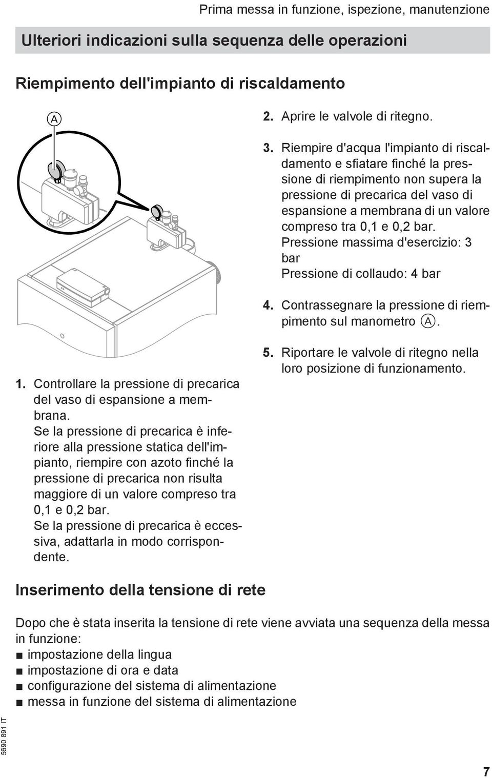 bar. Pressione massima d'esercizio: 3 bar Pressione di collaudo: 4 bar 4. Contrassegnare la pressione di riempimento sul manometro A. 1.