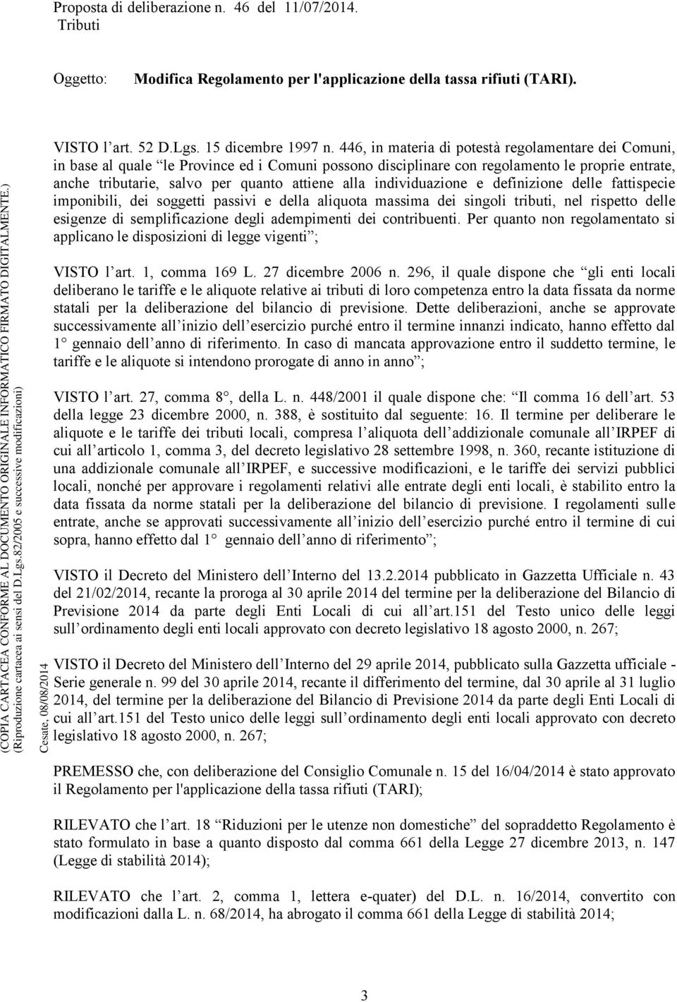 individuazione e definizione delle fattispecie imponibili, dei soggetti passivi e della aliquota massima dei singoli tributi, nel rispetto delle esigenze di semplificazione degli adempimenti dei