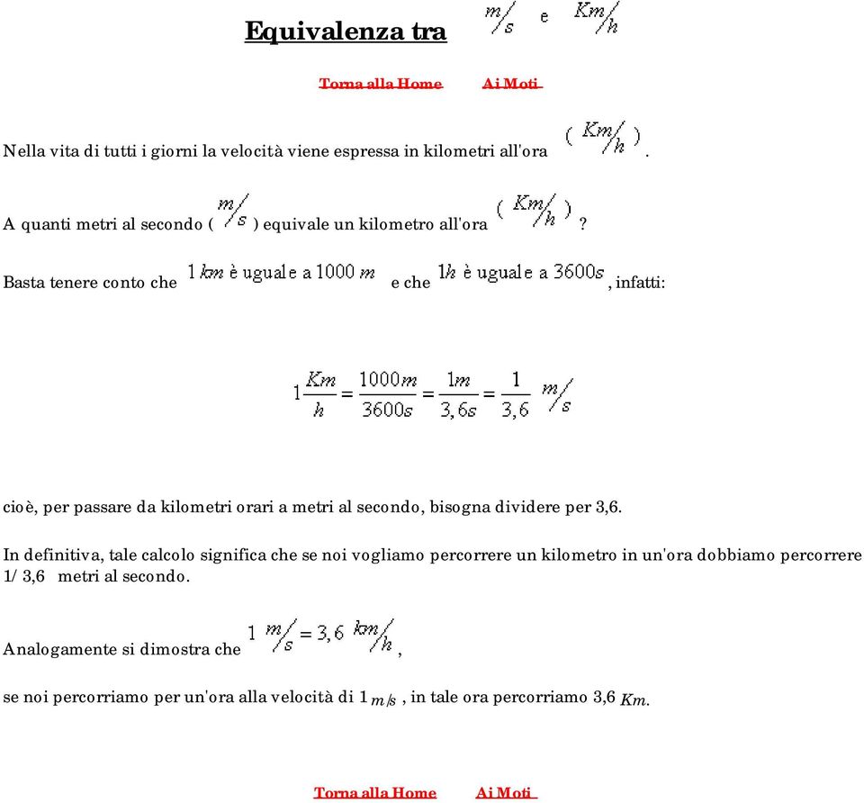 Basta tenere conto che e che, infatti: cioè, per passare da kilometri orari a metri al secondo, bisogna dividere per 3,6.