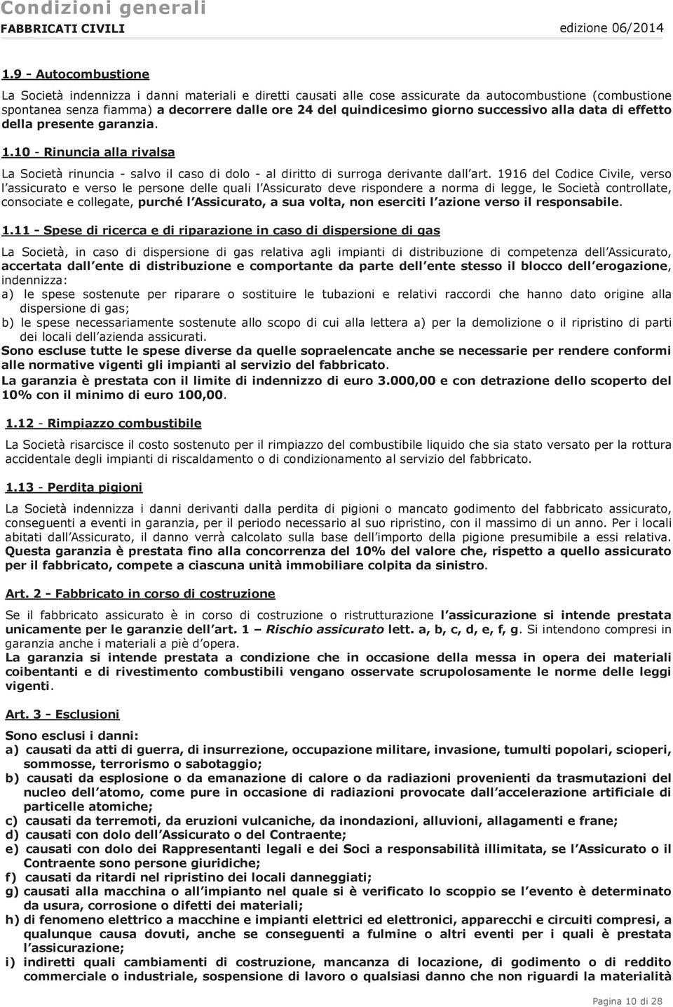 1916 del Codice Civile, verso l assicurato e verso le persone delle quali l Assicurato deve rispondere a norma di legge, le Società controllate, consociate e collegate, purché l Assicurato, a sua