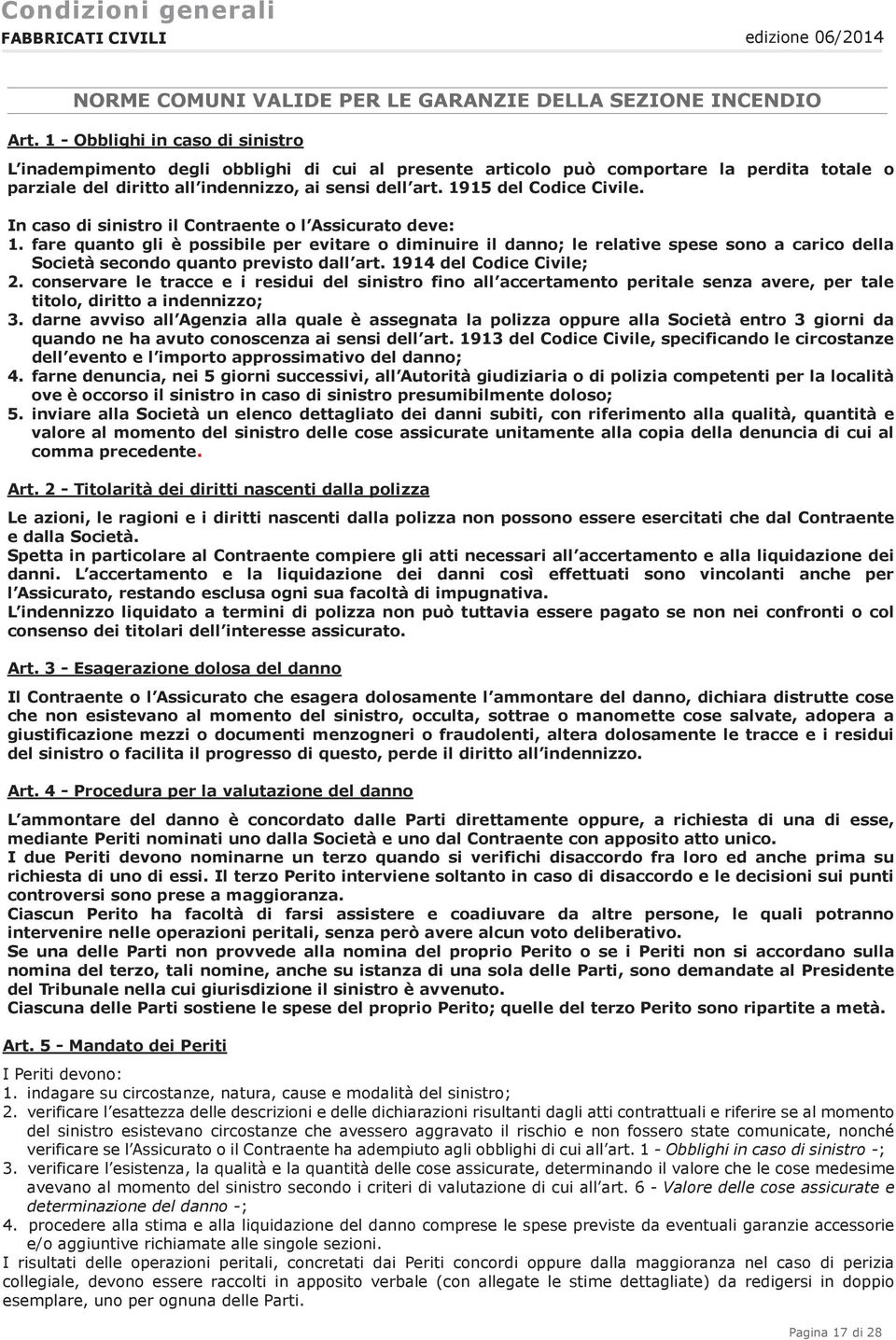 1915 del Codice Civile. In caso di sinistro il Contraente o l Assicurato deve: 1.