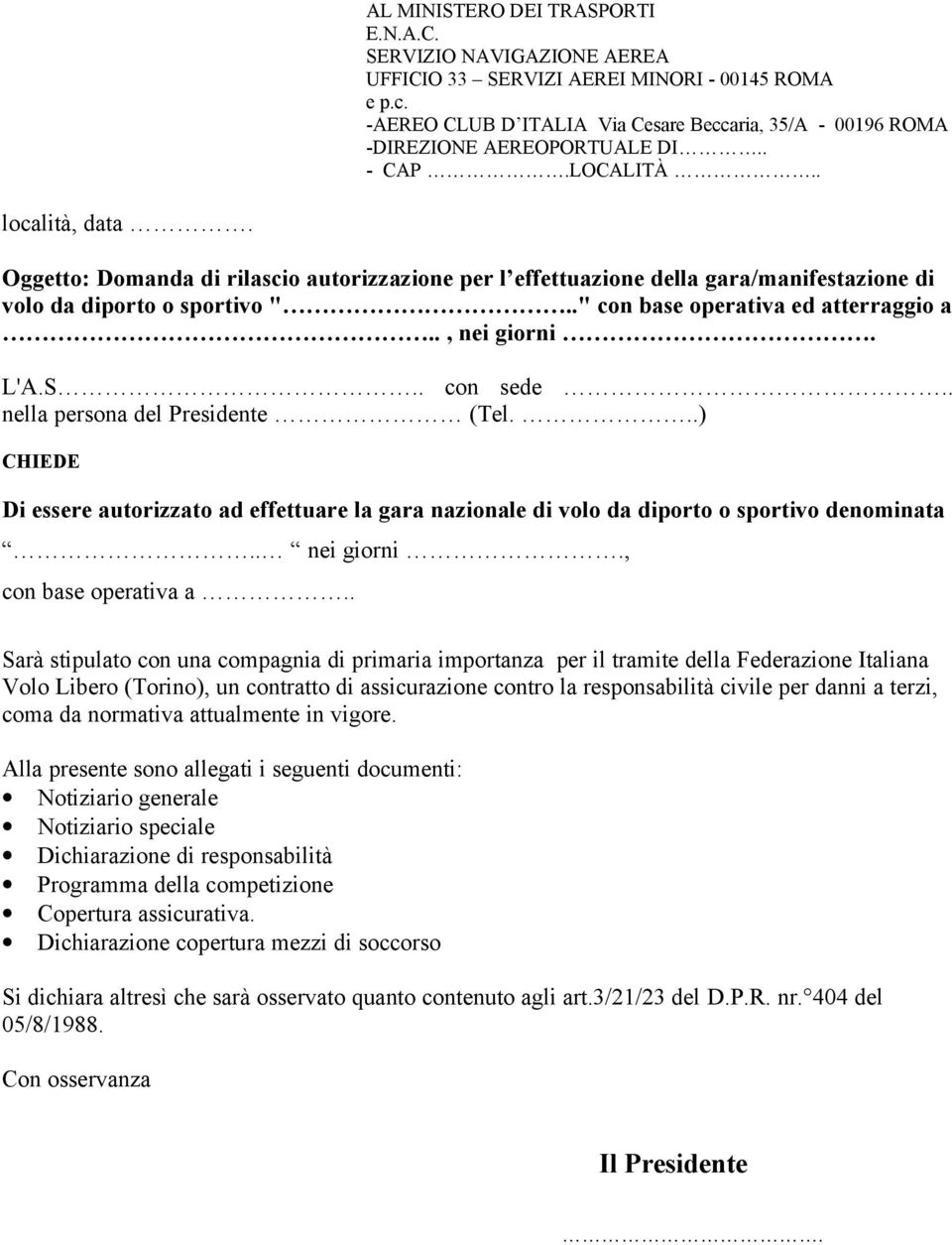 Oggetto: Domanda di rilascio autorizzazione per l effettuazione della gara/manifestazione di volo da diporto o sportivo ".." con base operativa ed atterraggio a.., nei giorni. L'A.S.. con sede.