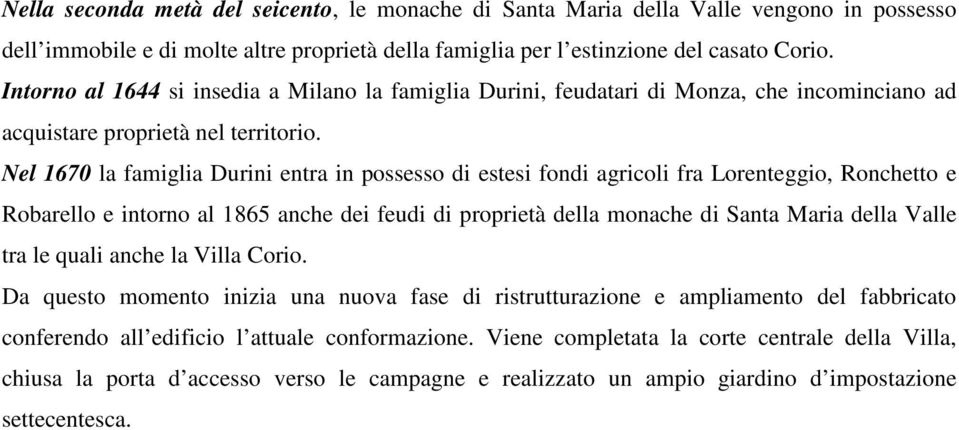 Nel 1670 la famiglia Durini entra in possesso di estesi fondi agricoli fra Lorenteggio, Ronchetto e Robarello e intorno al 1865 anche dei feudi di proprietà della monache di Santa Maria della Valle