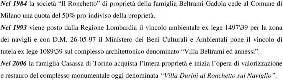 26-05-97 il Ministero dei Beni Culturali e Ambientali pone il vincolo di tutela ex lege 1089\39 sul complesso architettonico denominato Villa Beltrami ed