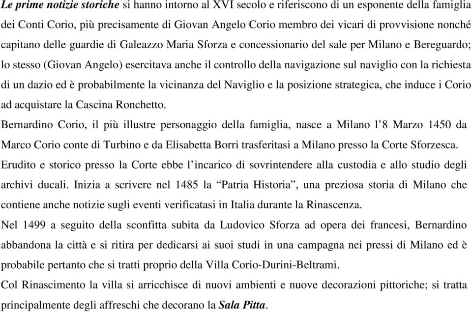 richiesta di un dazio ed è probabilmente la vicinanza del Naviglio e la posizione strategica, che induce i Corio ad acquistare la Cascina Ronchetto.