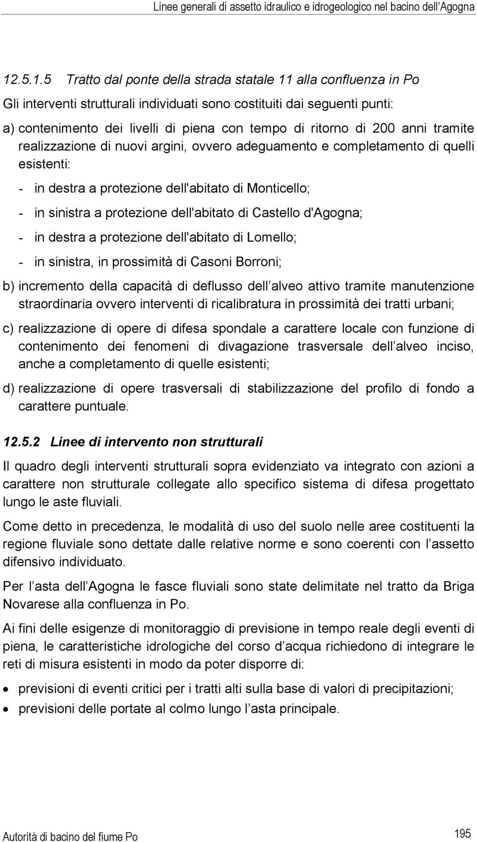 ritorno di 200 anni tramite realizzazione di nuovi argini, ovvero adeguamento e completamento di quelli esistenti: - in destra a protezione dell'abitato di Monticello; - in sinistra a protezione