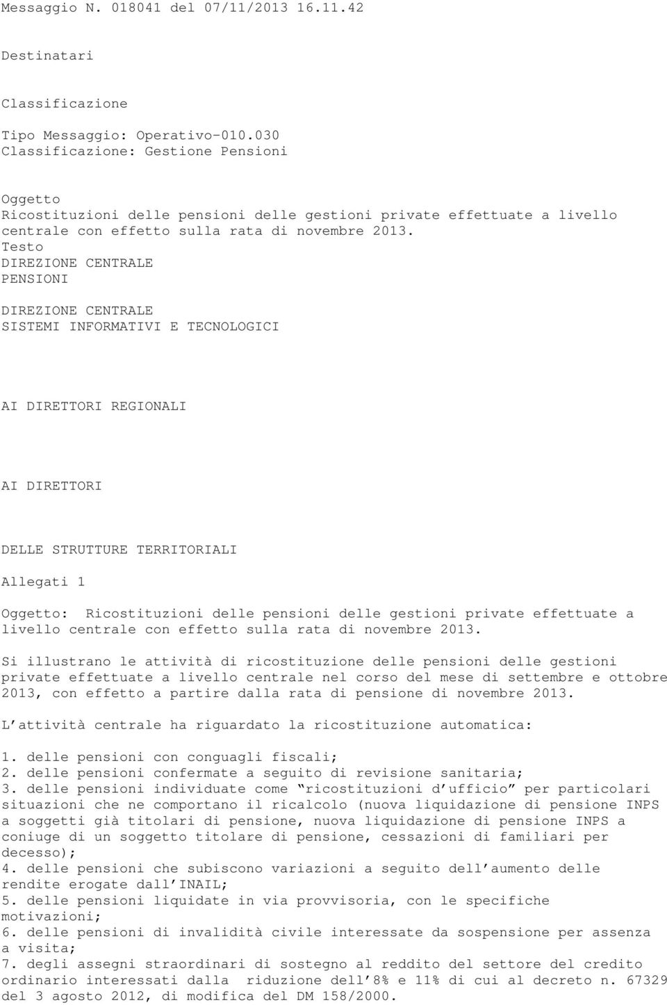 Testo DIREZIONE CENTRALE PENSIONI DIREZIONE CENTRALE SISTEMI INFORMATIVI E TECNOLOGICI AI DIRETTORI REGIONALI AI DIRETTORI DELLE STRUTTURE TERRITORIALI Allegati 1 Oggetto: Ricostituzioni delle