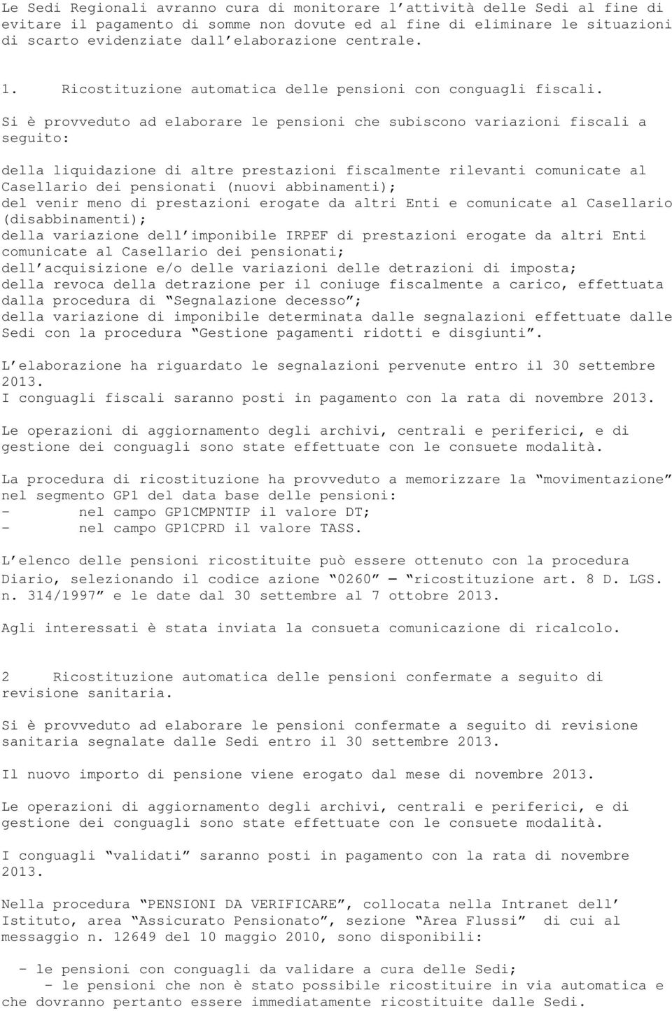 Si è provveduto ad elaborare le pensioni che subiscono variazioni fiscali a seguito: della liquidazione di altre prestazioni fiscalmente rilevanti comunicate al Casellario dei pensionati (nuovi