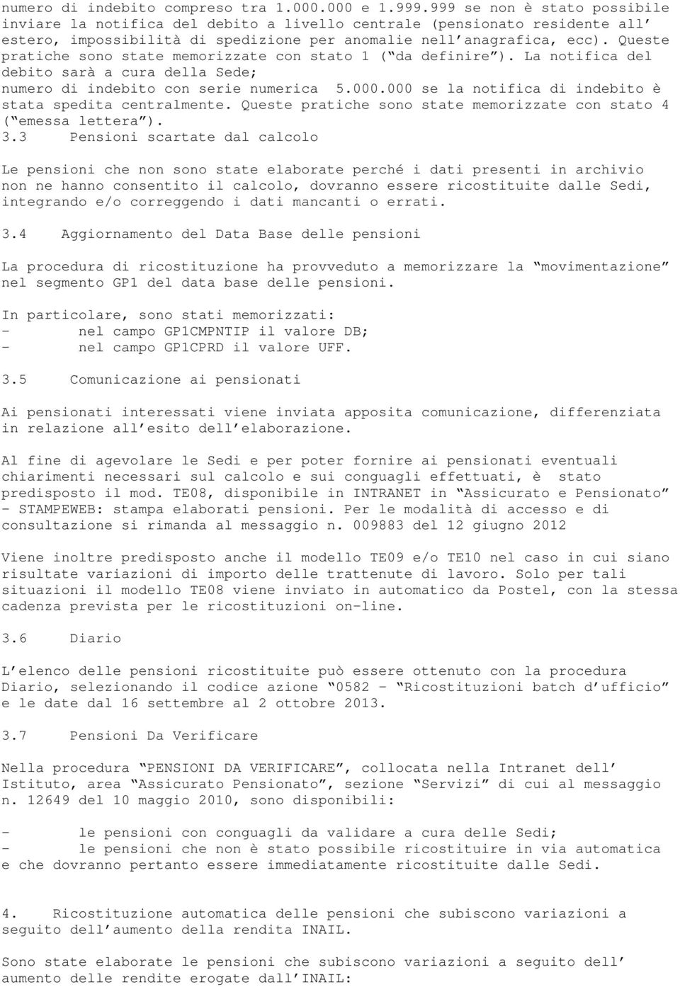 Queste pratiche sono state memorizzate con stato 1 ( da definire ). La notifica del debito sarà a cura della Sede; numero di indebito con serie numerica 5.000.