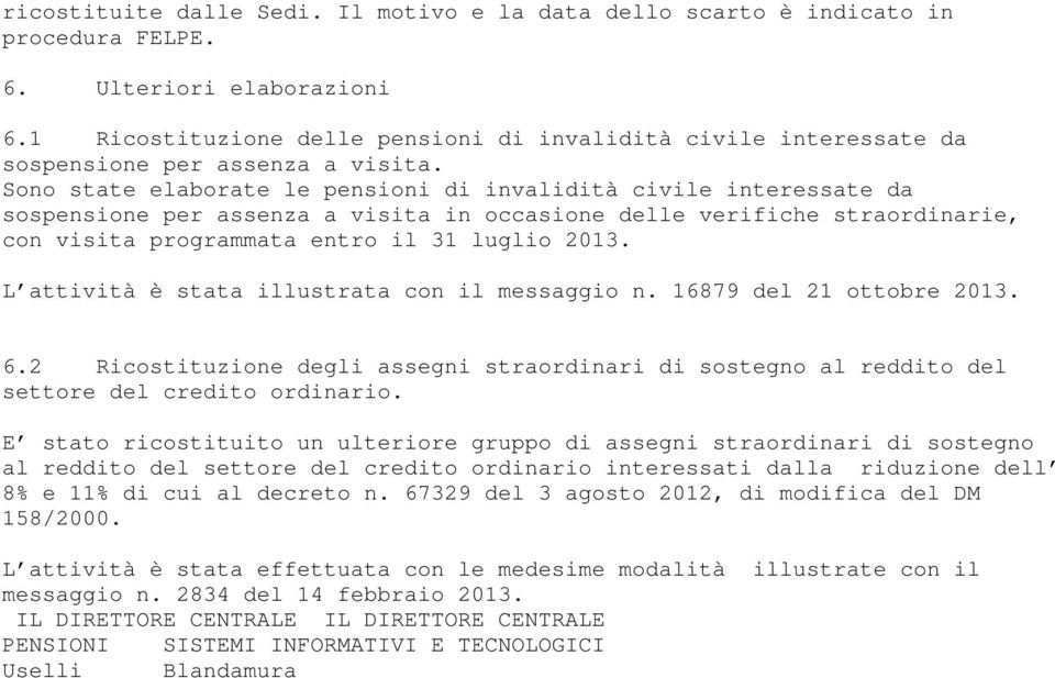 Sono state elaborate le pensioni di invalidità civile interessate da sospensione per assenza a visita in occasione delle verifiche straordinarie, con visita programmata entro il 31 luglio 2013.