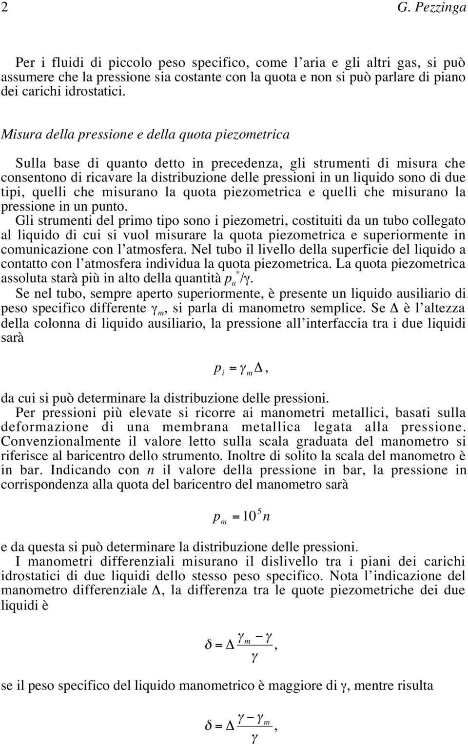 due tipi, quelli che misurano la quota piezometrica e quelli che misurano la pressione in un punto.