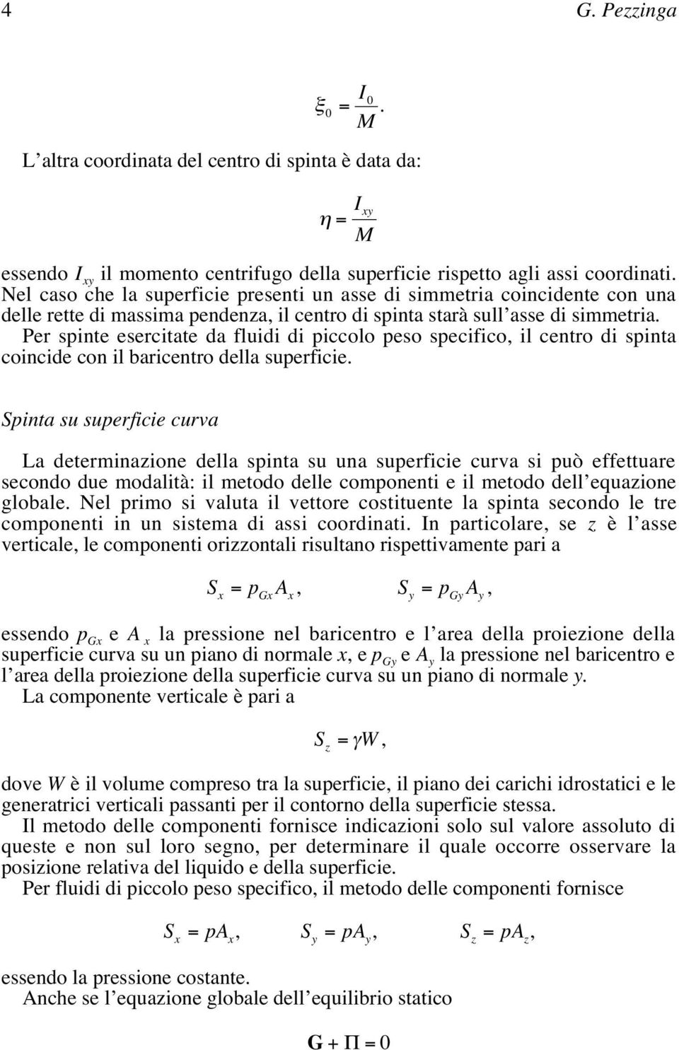 Per spinte esercitate da fluidi di piccolo peso specifico, il centro di spinta coincide con il baricentro della superficie.