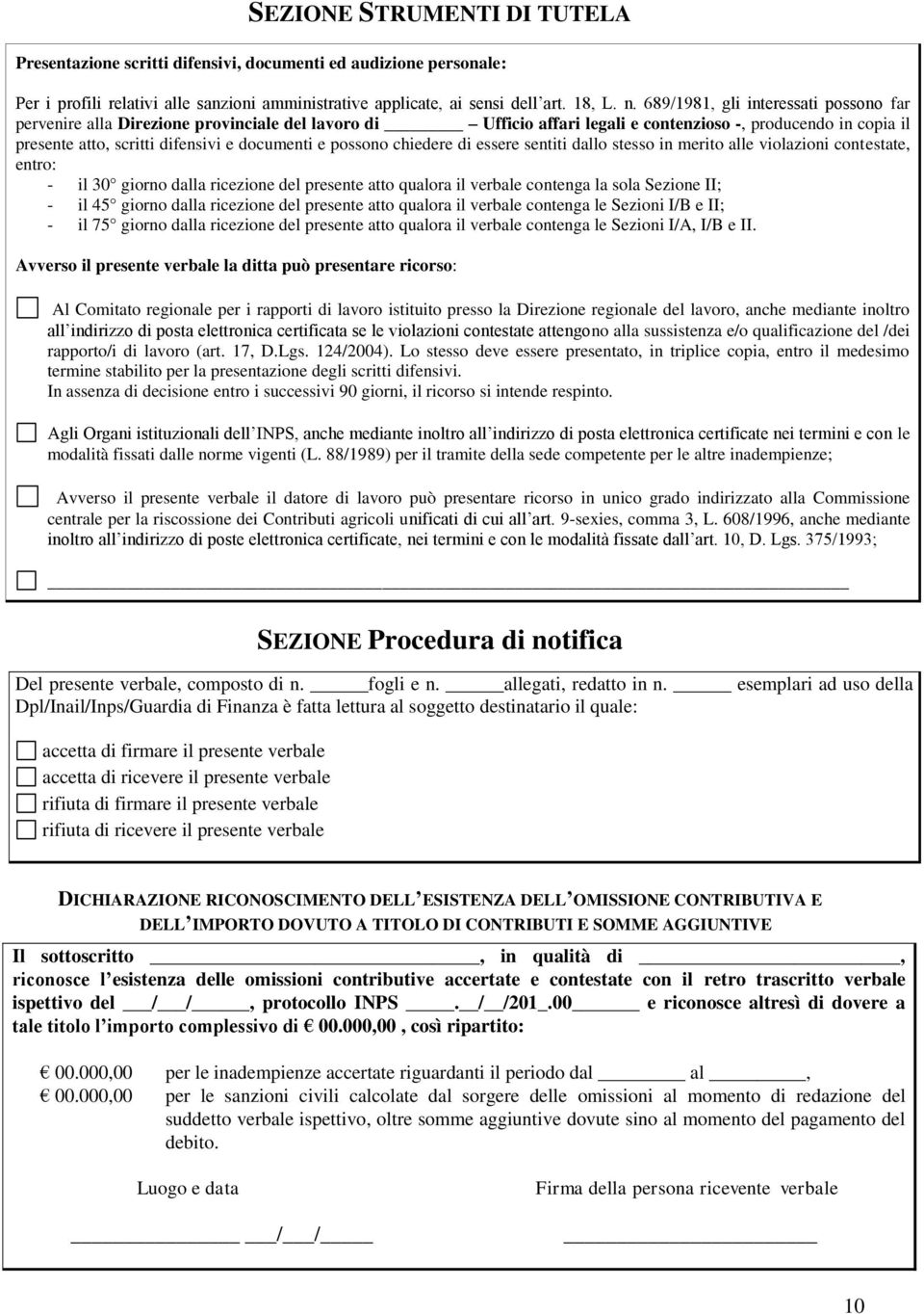 possono chiedere di essere sentiti dallo stesso in merito alle violazioni contestate, entro: - il 30 giorno dalla ricezione del presente atto qualora il verbale contenga la sola Sezione II; - il 45