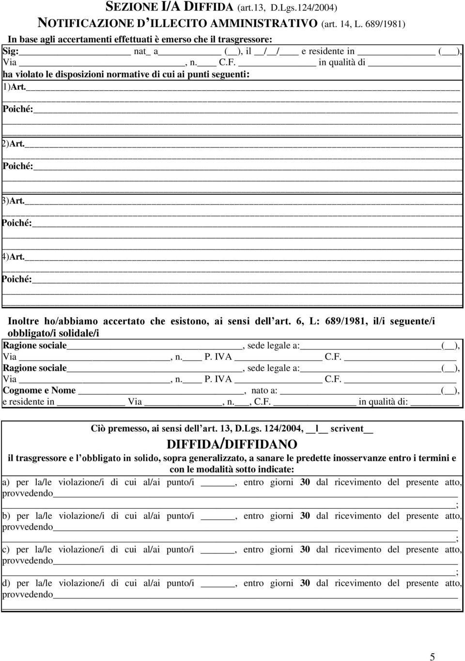 in qualità di ha violato le disposizioni normative di cui ai punti seguenti: 1)Art. Poiché: _ 2)Art. Poiché: 3)Art. Poiché: 4)Art. Poiché: Inoltre ho/abbiamo accertato che esistono, ai sensi dell art.