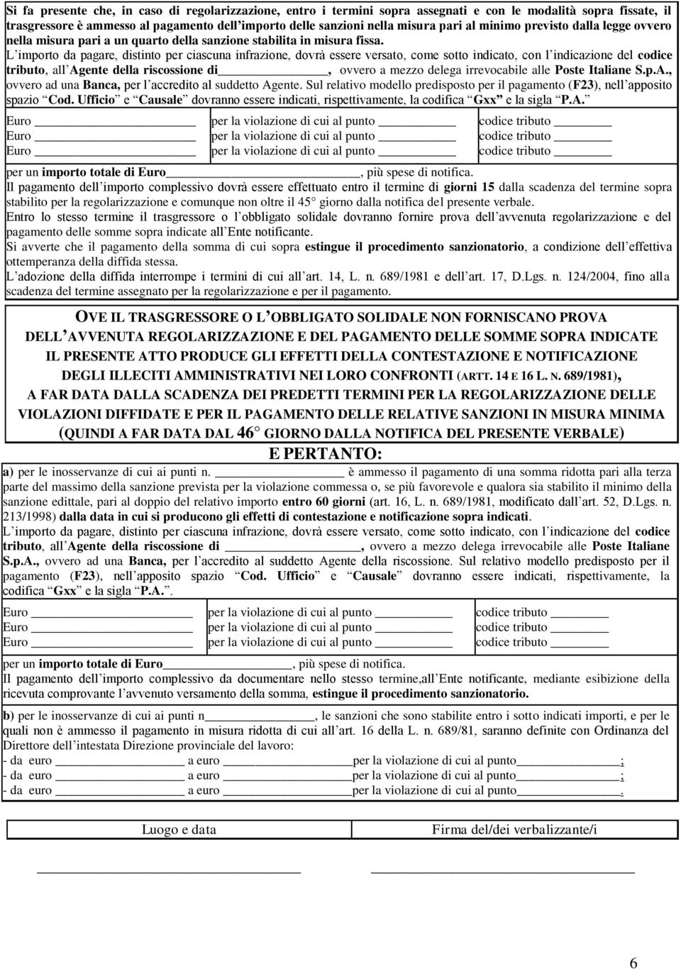 L importo da pagare, distinto per ciascuna infrazione, dovrà essere versato, come sotto indicato, con l indicazione del codice tributo, all Agente della riscossione di, ovvero a mezzo delega