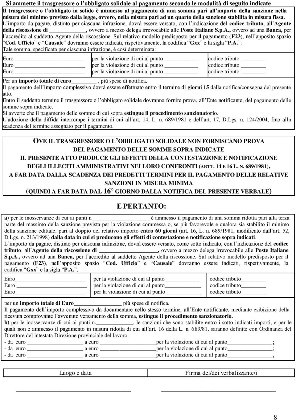 L importo da pagare, distinto per ciascuna infrazione, dovrà essere versato, con l indicazione del codice tributo, all Agente della riscossione di, ovvero a mezzo delega irrevocabile alle Poste