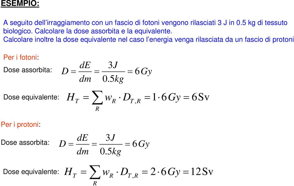 Calcolare inoltre la dose equivalente nel caso l energia venga rilasciata da un fascio di protoni Per i fotoni:
