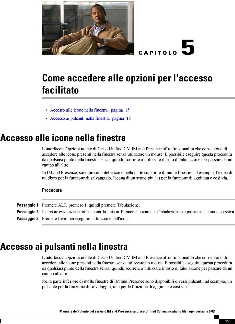 È possibile eseguire questa procedura da qualsiasi punto della finestra senza, quindi, scorrere o utilizzare il tasto di tabulazione per passare da un campo all'altro.